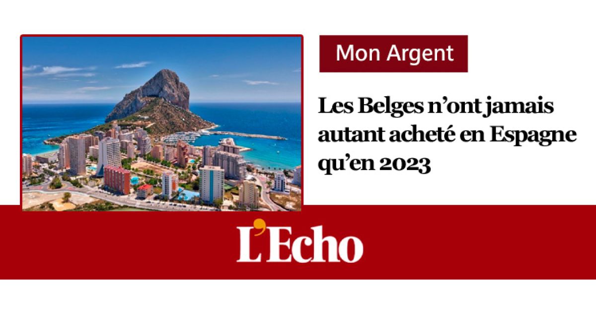 L'Echo - Mon Argent - Les Belges n'ont jamais autant acheté en Espagne qu'en 2023.